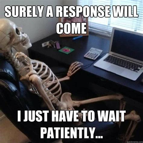 Waiting Skeleton Meme Waiting Meme Funny Skeleton Still Waiting For