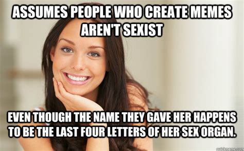 Assumes People Who Create Memes Arent Sexist Even Though The Name They