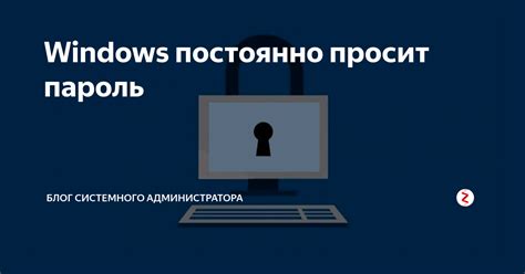 Windows постоянно просит пароль Блог системного администратора Дзен