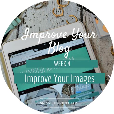 Improve Your Images // 8 Weeks to Improve Your Blog - Skinnedcartree