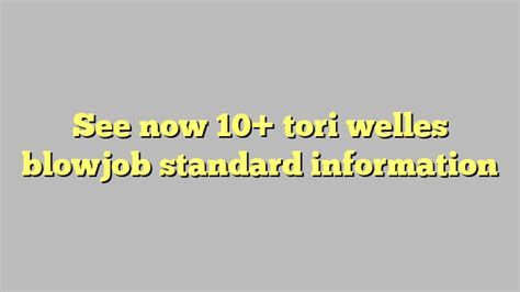See Now 10 Tori Welles Blowjob Standard Information Công Lý And Pháp Luật