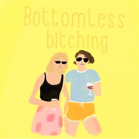 Bottomless Bitching
