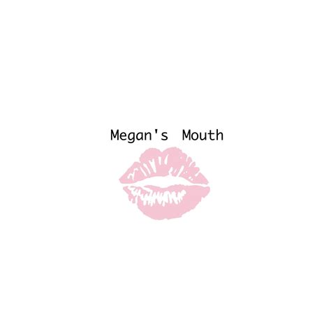 Megans Mouth