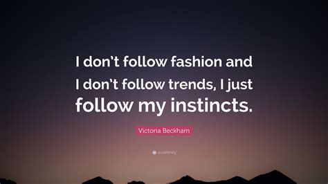 Victoria Beckham Quote “i Dont Follow Fashion And I Dont Follow