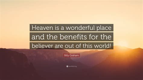 Billy Graham Quote “heaven Is A Wonderful Place And The Benefits For