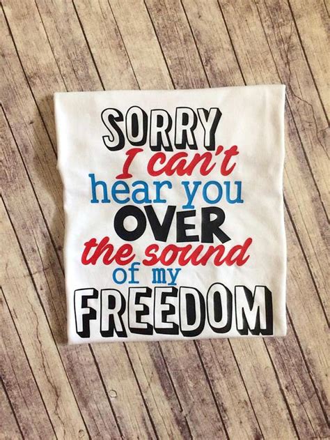 Sorry I Cant Hear You Over The Sound Of My Freedom Shirt Etsy