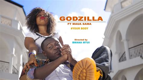 Official Video Godzilla Ft Maua Sama Your Body Watchdownload Dj Bonge