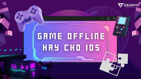 Tải Ngay Những Tựa Game Offline Hay Cho Ios Gearvncom