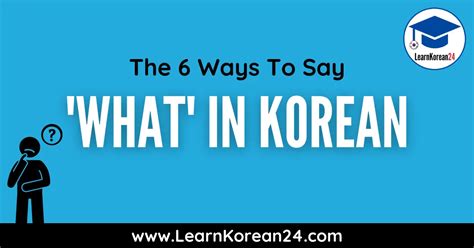 The 6 Different Ways To Say What In Korean Learnkorean24
