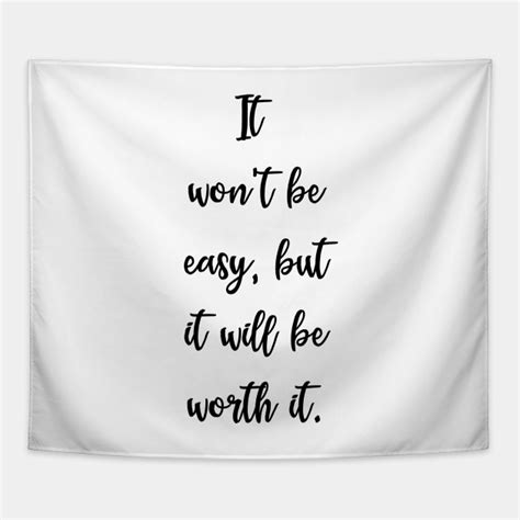 It Wont Be Easy But It Will Be Worth It Inspirational Quote