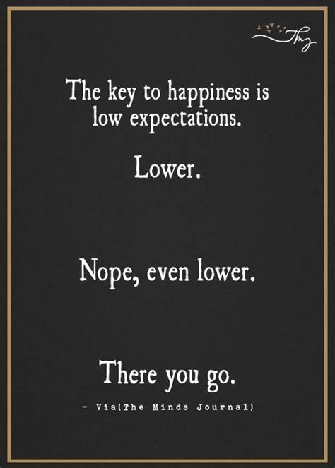 The Key To Happiness Is Low Expectations Key To Happiness