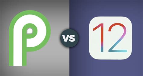 IOS 12 Vs Android P Who Wins The OS Battle In 2018