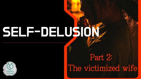 Infidelity Therapy Self Delusion Part The Victimized Wife Youtube