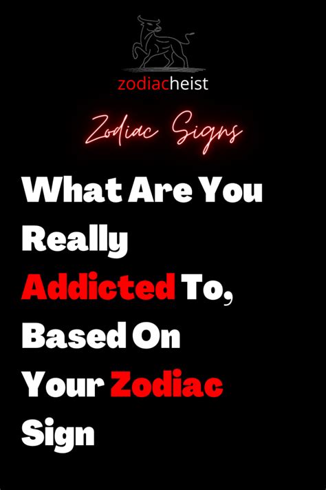 What Are You Really Addicted To Based On Your Zodiac Sign Zodiac Heist