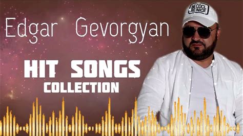 Edgar Gevorgyan Hit Songs Collection Youtube