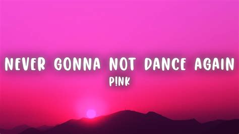 Pnk Never Gonna Not Dance Again Lyrics Youtube
