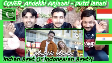 Andekhi Anjaani Cover Putri Isnari Pakistani Reaction Youtube