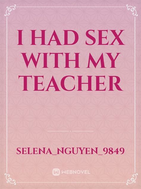Read I Had Sex With My Teacher Selenanguyen9849 Webnovel