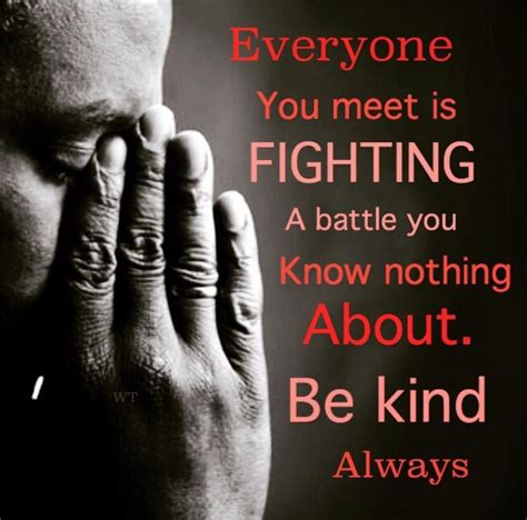 Image Everyone You Meet Is Fighting A Battle You Know Nothing About Be Kind Always Words Of