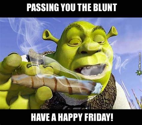 Happy Friday Weed Memes Shrek Passing Blunt 420 Meme