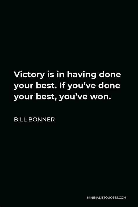 bill bonner quote victory is in having done your best if you ve done your best you ve won