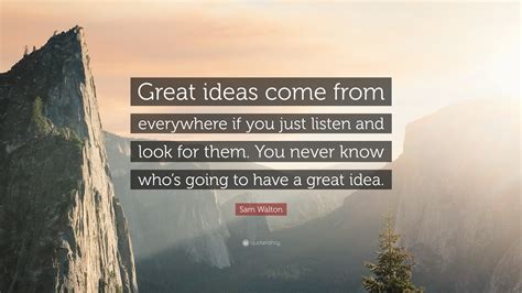 Sam Walton Quote Great Ideas Come From Everywhere If You Just Listen