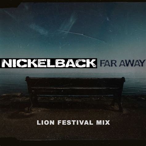 This time, this place misused, mistakes too long, too late who was i to make you wait? Nickelback - Far Away (Lion Festival Mix) - Lion