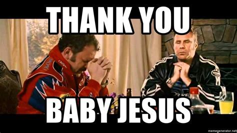 Little baby jesus from ricky bobby, youtube. Thank you baby jesus Memes