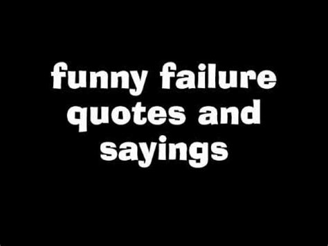 Explore our collection of motivational and famous quotes by authors you know and love. Funny Failure Quotes And Sayings - YouTube
