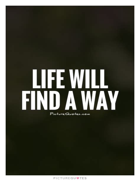 Life Will Find A Way Picture Quotes