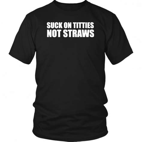 Suck On Titties Not Straws T Shirt Shirtelephant Office