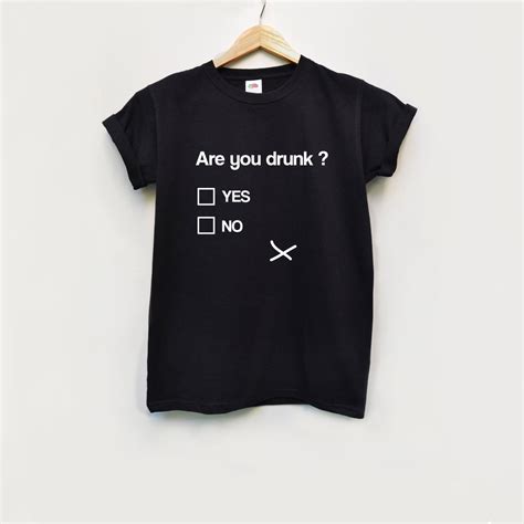 Are You Drunk Yes No Cotton Tee Shirt Funny Quote T Shirt Etsy