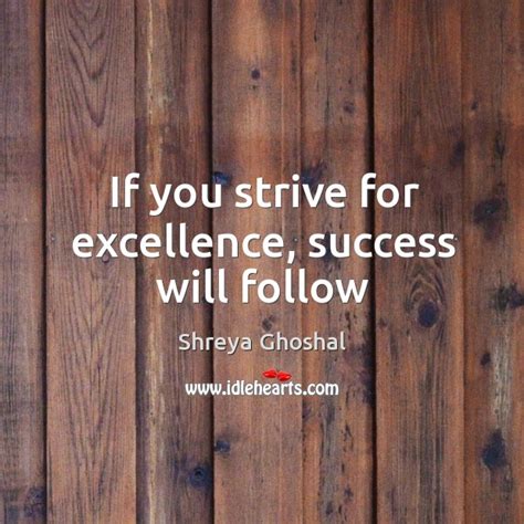 If You Strive For Excellence Success Will Follow Idlehearts