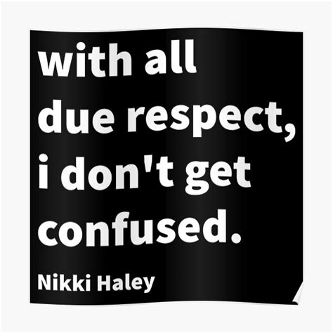 With All Due Respect I Dont Get Confused Nikki Haley Poster For