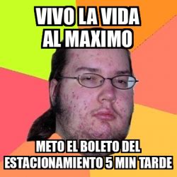 Meme Friki Vivo La Vida Al Maximo Meto El Boleto Del Estacionamiento