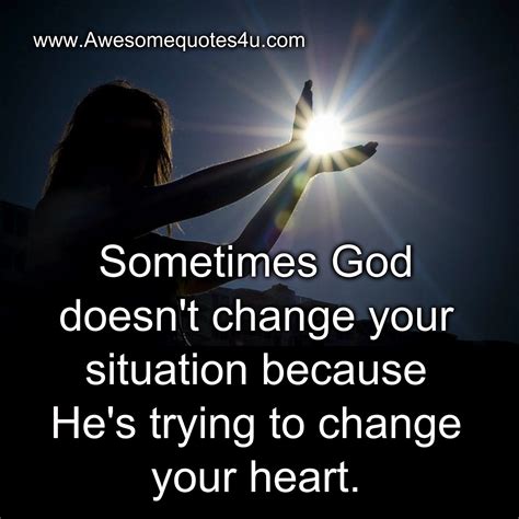Awesome Quotes Sometimes God Doesnt Change Your Situation