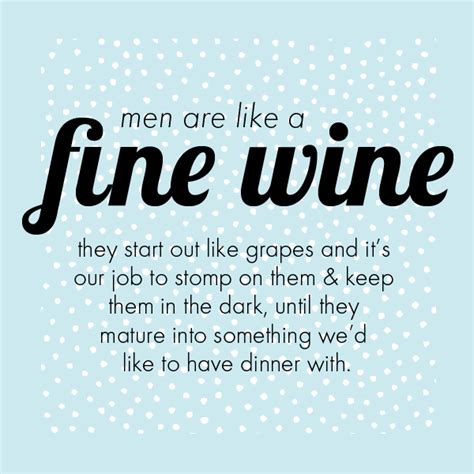 Men Are Like A Fine Wine Crush Wine Quotes Fine Wine Quotes Favorite Quotes