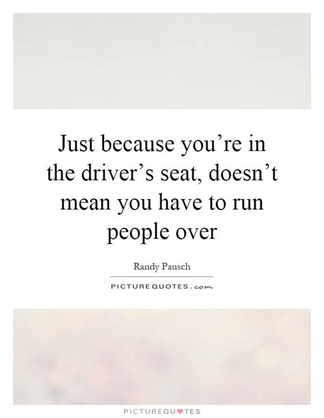 Just Because Youre In The Drivers Seat Doesnt Mean You Have