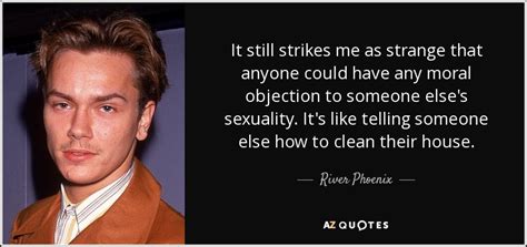 River Phoenix Quote It Still Strikes Me As Strange That Anyone Could Have