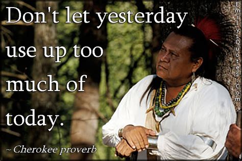 Dont Let Yesterday Use Up Too Much Of Today Popular Inspirational