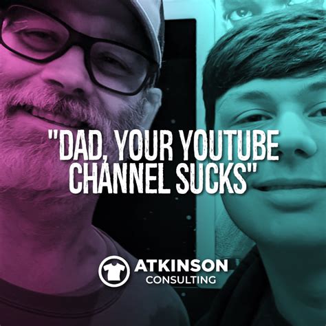 Dad Your Youtube Channel Sucks Atkinson Consulting