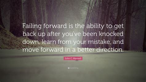 John C Maxwell Quote Failing Forward Is The Ability To Get Back Up