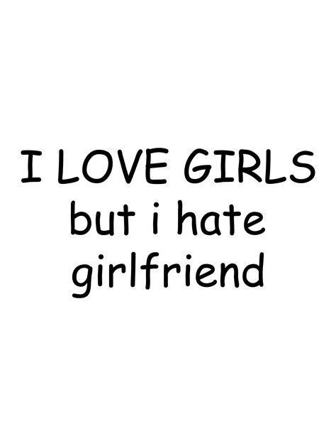 love girls but i hate girlfriend