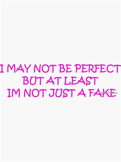 I May Not Be Perfect But At Least Im Not Just A Fake Sticker By Basetheline Redbubble