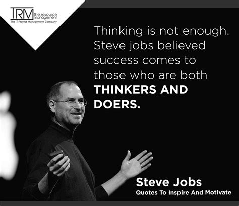 Thinking Is Not Enough Steve Jobs Believed Success Comes To Those Who Are Both Thinkers And