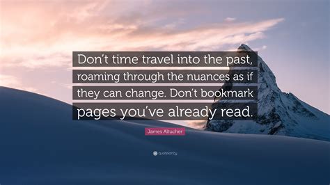 James Altucher Quote Dont Time Travel Into The Past Roaming Through