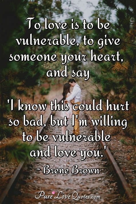 To Love Is To Be Vulnerable To Give Someone Your Heart And Say I