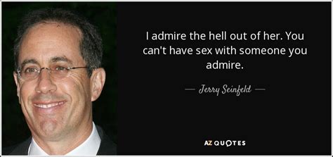 Jerry Seinfeld Quote I Admire The Hell Out Of Her You Cant Have