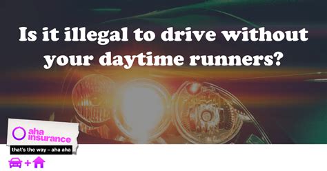It's illegal to drive a vehicle on a road or in a public place without at least 3rd party insurance. Is it illegal to drive without daytime running lights? | aha insurance