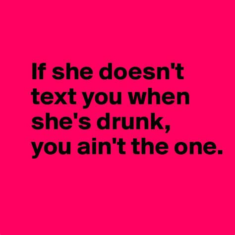If She Doesnt Text You When Shes Drunk You Aint The One Post By
